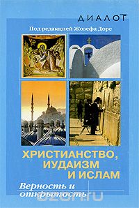 Христианство, иудаизм и ислам. Верность и открытость, Под редакцией Жозефа Доре