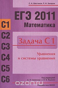 Скачать книгу "ЕГЭ 2011. Математика. Задача С1. Уравнения и системы уравнений, С. А. Шестаков, П. И. Захаров"