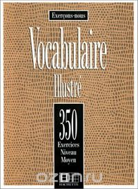 Скачать книгу "Exercons-nous: Vocabulaire Illustre: 350 Exercices Niveau Moyen"