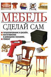 Скачать книгу "Мебель. Сделай сам. Проектирование и дизайн, изготовление в домашних условиях, ремонт, Белов Николай Владимирович"