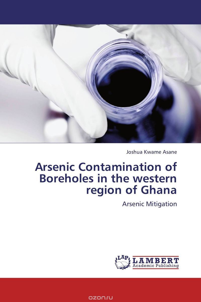 Скачать книгу "Arsenic Contamination of Boreholes in the western region of Ghana"
