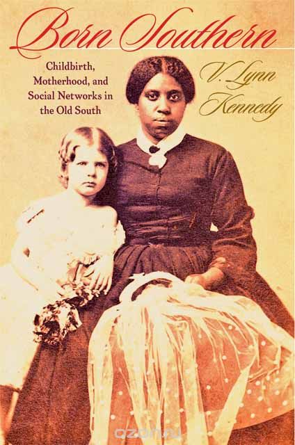 Born Southern – Childbirth, Motherhood, and Social Networks in the Old South