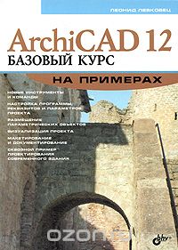 ArchiCAD 12. Базовый курс на примерах, Леонид Левковец