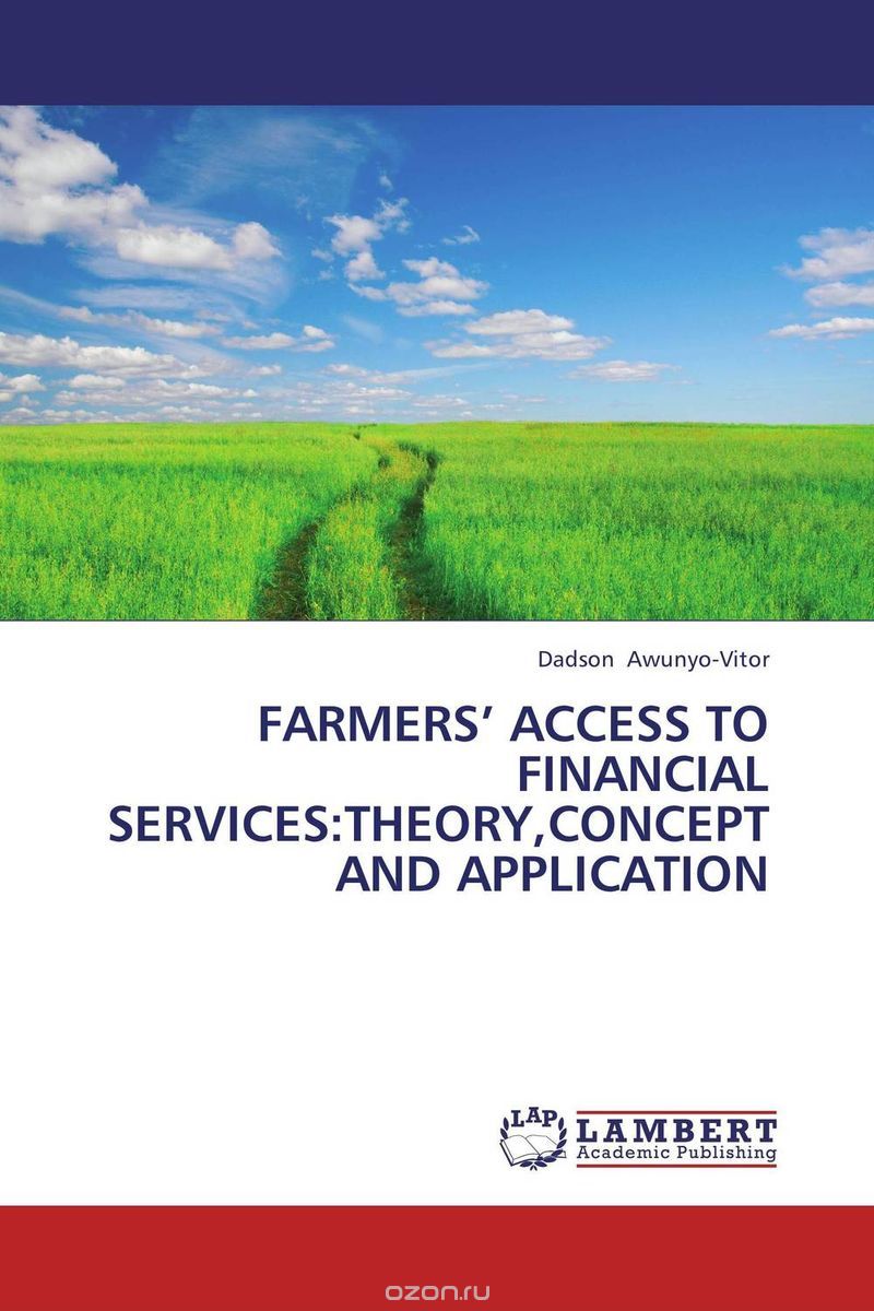 FARMERS’ ACCESS TO FINANCIAL SERVICES:THEORY,CONCEPT AND APPLICATION