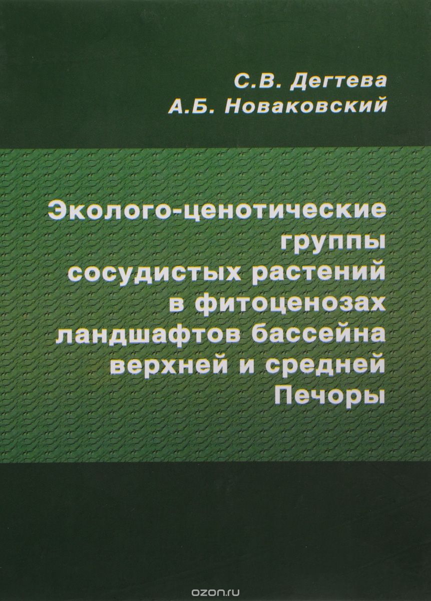 Скачать книгу "Эколого-ценотические группы сосудистых растений в фитоценозах ландшафтов бассейна верхней и средней Печоры, С. В. Дегтева, А. Б. Новаковский"