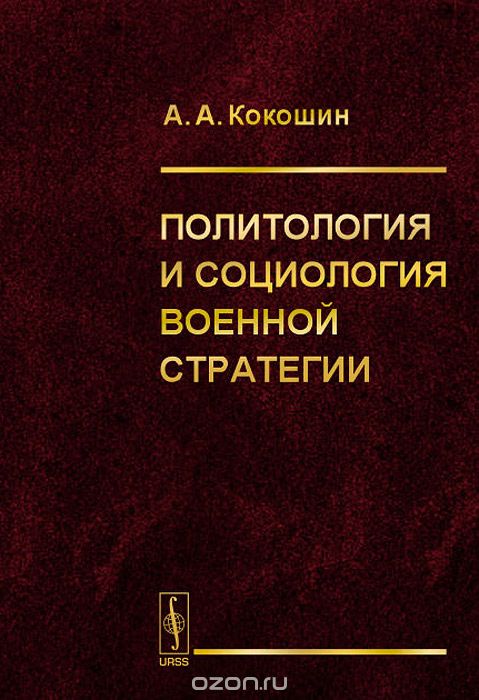 Скачать книгу "Политология и социология военной стратегии, А. А. Кокошин"