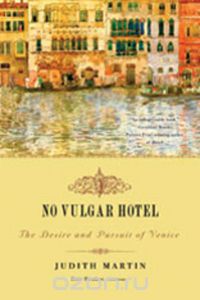 Скачать книгу "No Vulgar Hotel – The Desire and Pursuit of Venice"