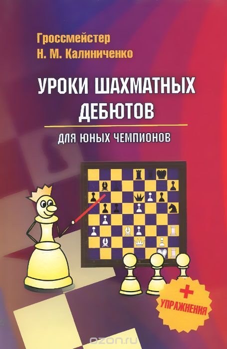 Скачать книгу "Уроки шахматных дебютов для юных чемпионов + упражнения, Н. М. Калиниченко"