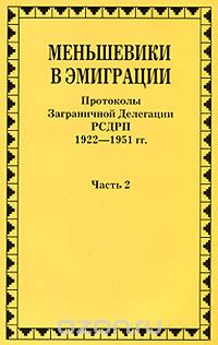 Скачать книгу "Меньшевики в эмиграции. В 2 частях. Часть 2. Протоколы Заграничной Делегации РСДРП 1922-1951 гг."