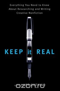 Keep It Real – Everything You Need to Know About Researching and Writing Creative Nonfiction